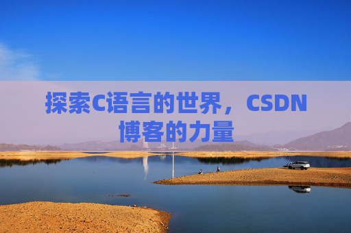 探索C语言的世界，CSDN博客的力量